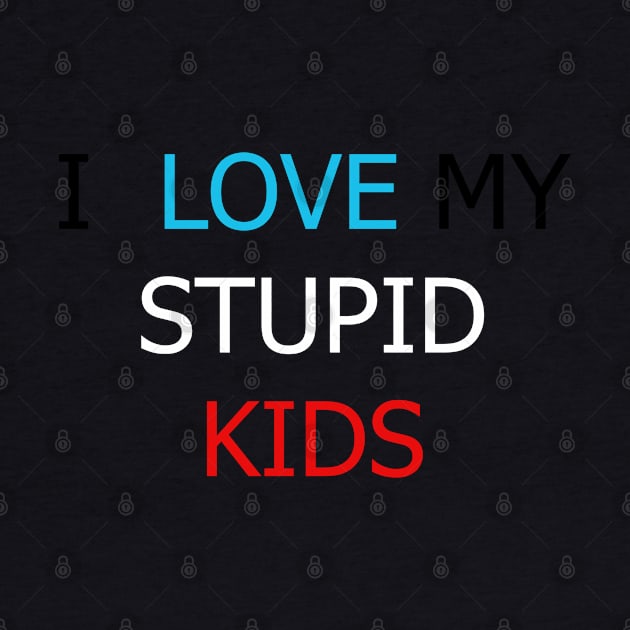 Funny I love my stupid kids by The Black Box